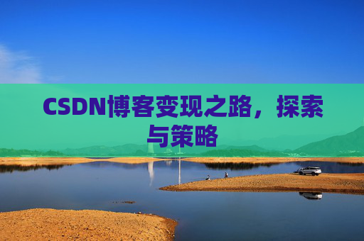 CSDN博客变现之路，探索与策略