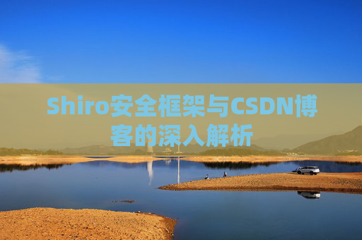 Shiro安全框架与CSDN博客的深入解析